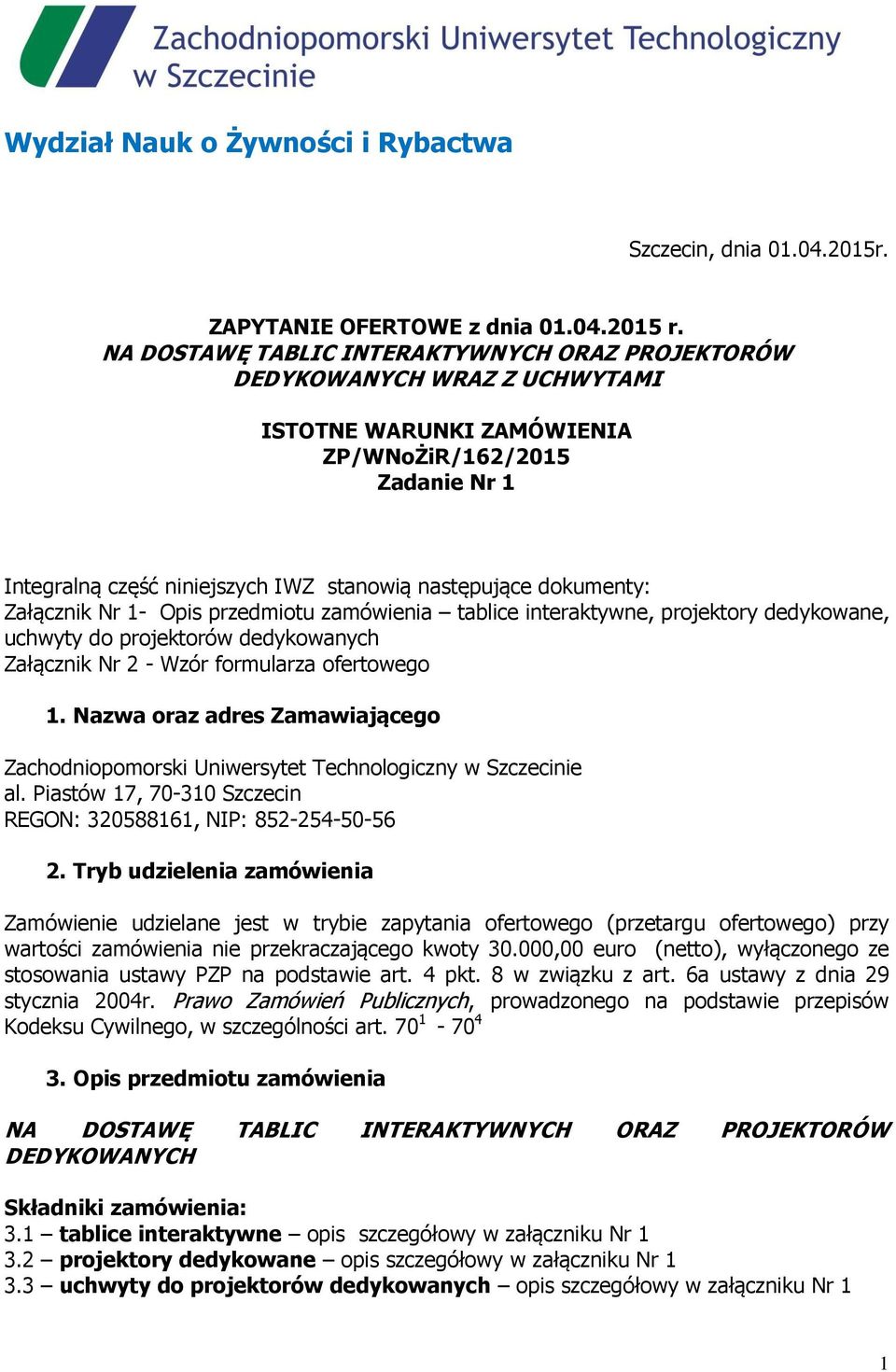 dokumenty: Załącznik Nr 1- Opis przedmiotu zamówienia tablice interaktywne, projektory dedykowane, uchwyty do projektorów dedykowanych Załącznik Nr 2 - Wzór formularza ofertowego 1.