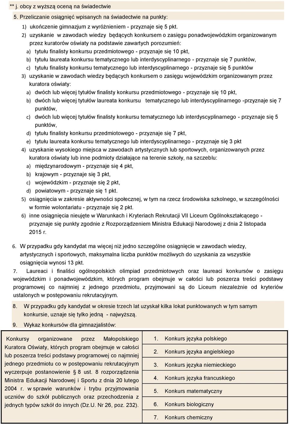 przyznaje się 10 pkt, b) tytułu laureata konkursu tematycznego lub interdyscyplinarnego - przyznaje się 7 punktów, c) tytułu finalisty konkursu tematycznego lub interdyscyplinarnego - przyznaje się 5