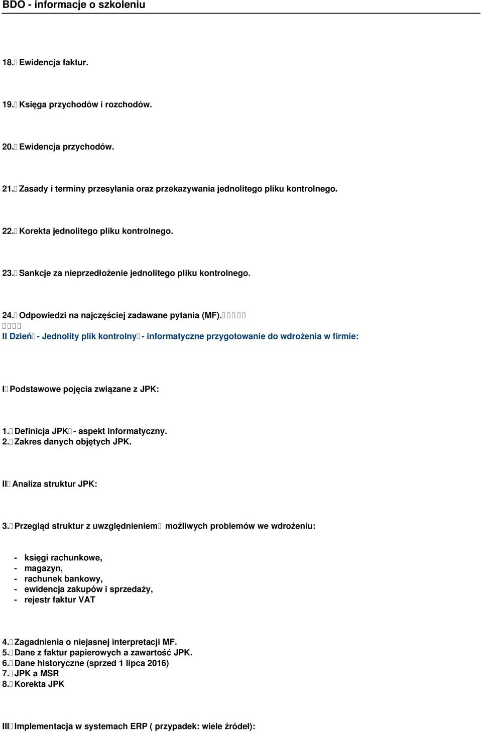 II Dzień - Jednolity plik kontrolny - informatyczne przygotowanie do wdrożenia w firmie: I Podstawowe pojęcia związane z JPK: 1. Definicja JPK - aspekt informatyczny. 2. Zakres danych objętych JPK.