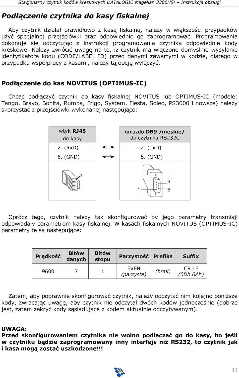 NaleŜy zwrócić uwagę na to, iŝ czytnik ma włączone domyślnie wysyłanie identyfikatora kodu (CODE/LABEL ID) przed danymi zawartymi w kodzie, dlatego w przypadku współpracy z kasami, naleŝy tą opcję