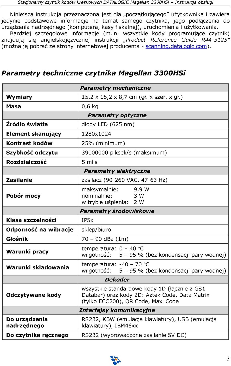 ormacje (m.in. wszystkie kody programujące czytnik) znajdują się angielskojęzycznej instrukcji Product Reference Guide R44-3125 (moŝna ją pobrać ze strony internetowej producenta - scanning.datalogic.