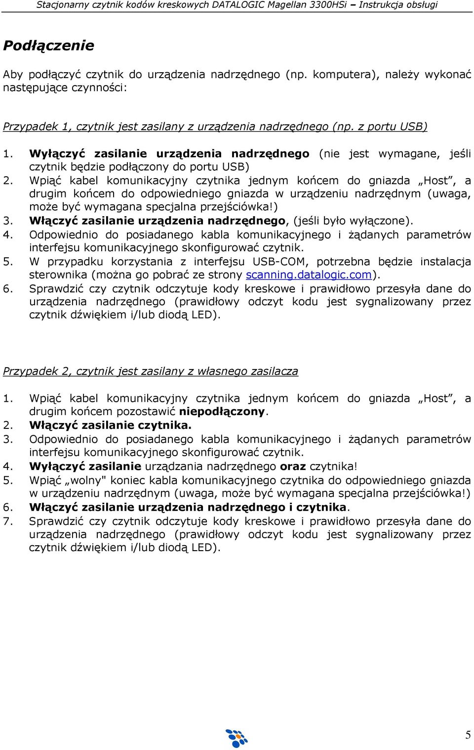 Wpiąć kabel komunikacyjny czytnika jednym końcem do gniazda Host, a drugim końcem do odpowiedniego gniazda w urządzeniu nadrzędnym (uwaga, moŝe być wymagana specjalna przejściówka!) 3.