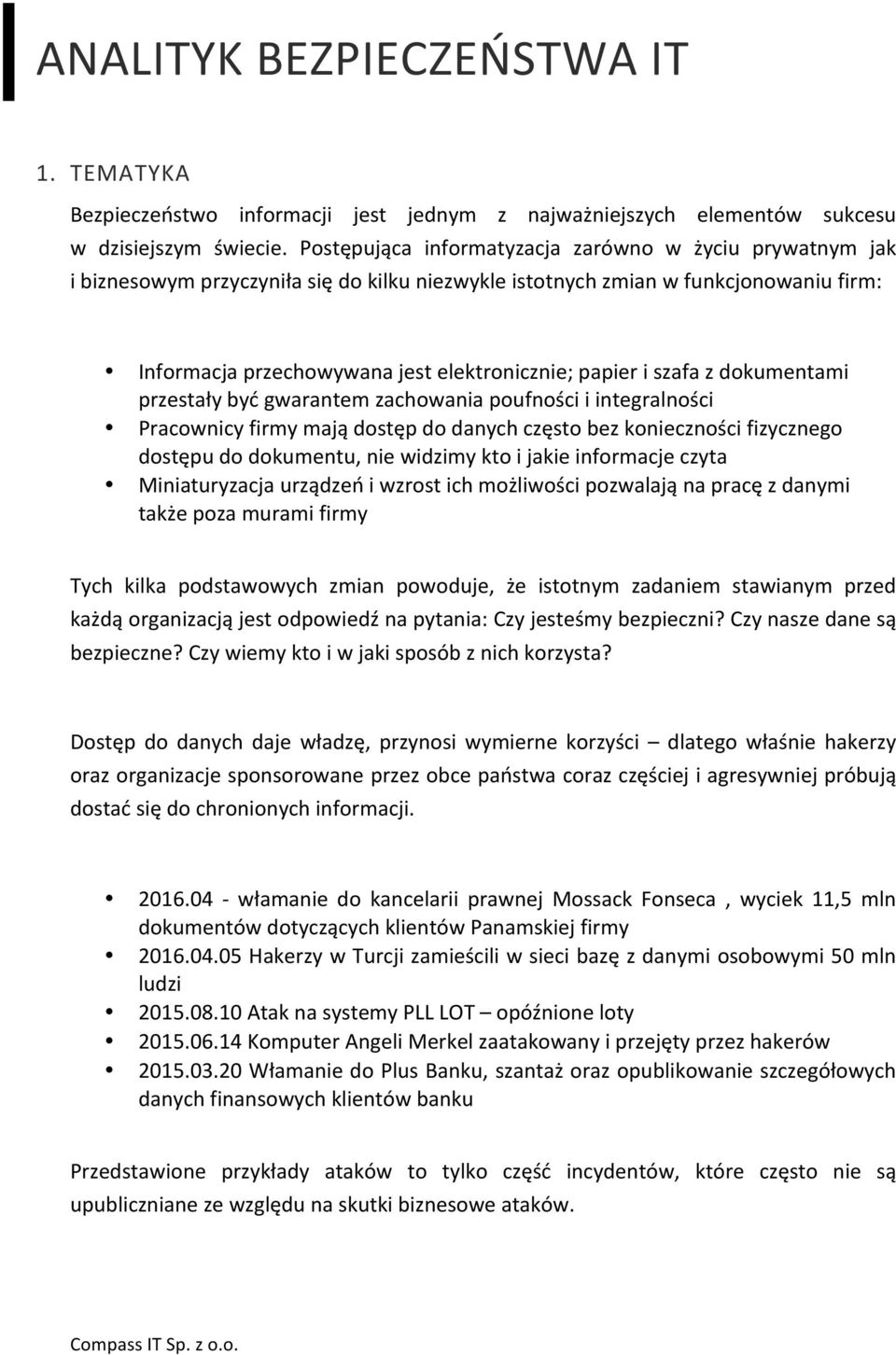 szafa z dokumentami przestały być gwarantem zachowania poufności i integralności Pracownicy firmy mają dostęp do danych często bez konieczności fizycznego dostępu do dokumentu, nie widzimy kto i