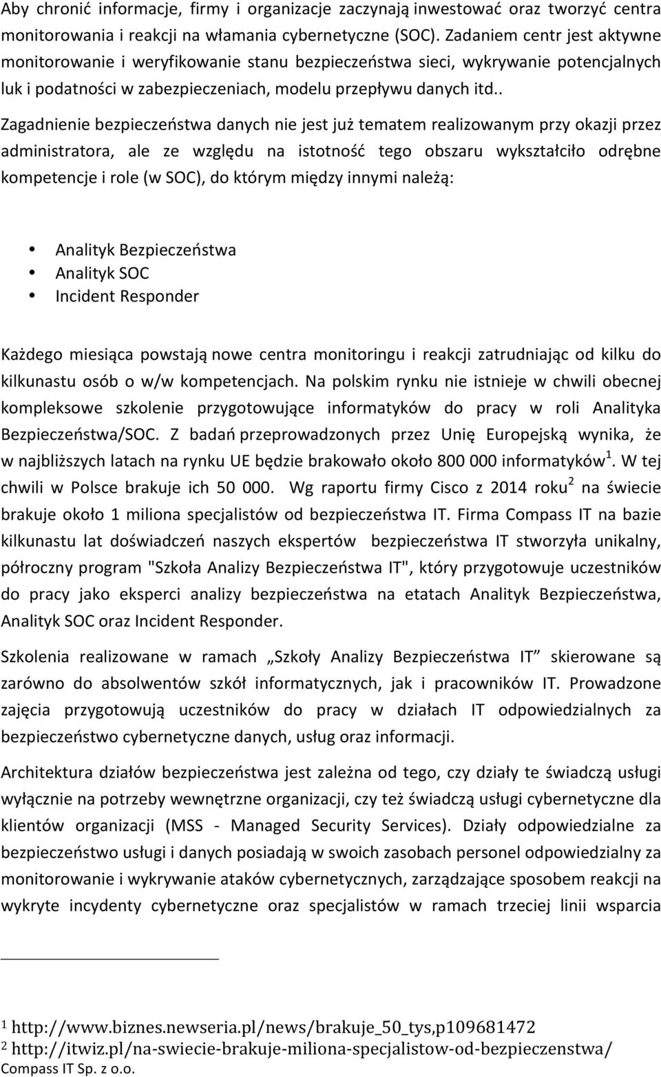 . Zagadnienie bezpieczeństwa danych nie jest już tematem realizowanym przy okazji przez administratora, ale ze względu na istotność tego obszaru wykształciło odrębne kompetencje i role (w SOC), do