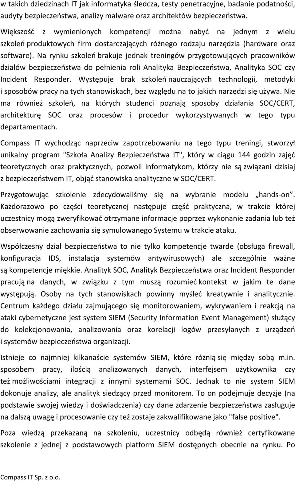 Na rynku szkoleń brakuje jednak treningów przygotowujących pracowników działów bezpieczeństwa do pełnienia roli Analityka Bezpieczeństwa, Analityka SOC czy Incident Responder.