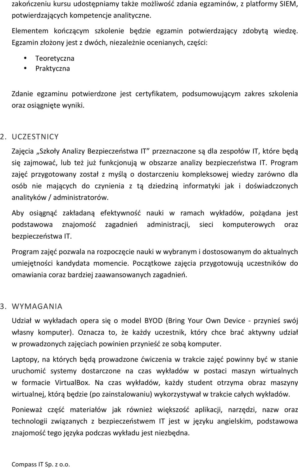 UCZESTNICY Zajęcia Szkoły Analizy Bezpieczeństwa IT przeznaczone są dla zespołów IT, które będą się zajmować, lub też już funkcjonują w obszarze analizy bezpieczeństwa IT.