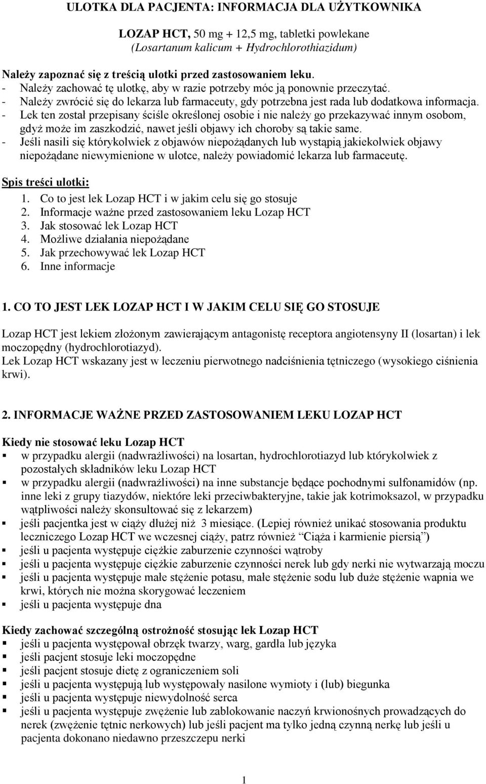 - Lek ten został przepisany ściśle określonej osobie i nie należy go przekazywać innym osobom, gdyż może im zaszkodzić, nawet jeśli objawy ich choroby są takie same.