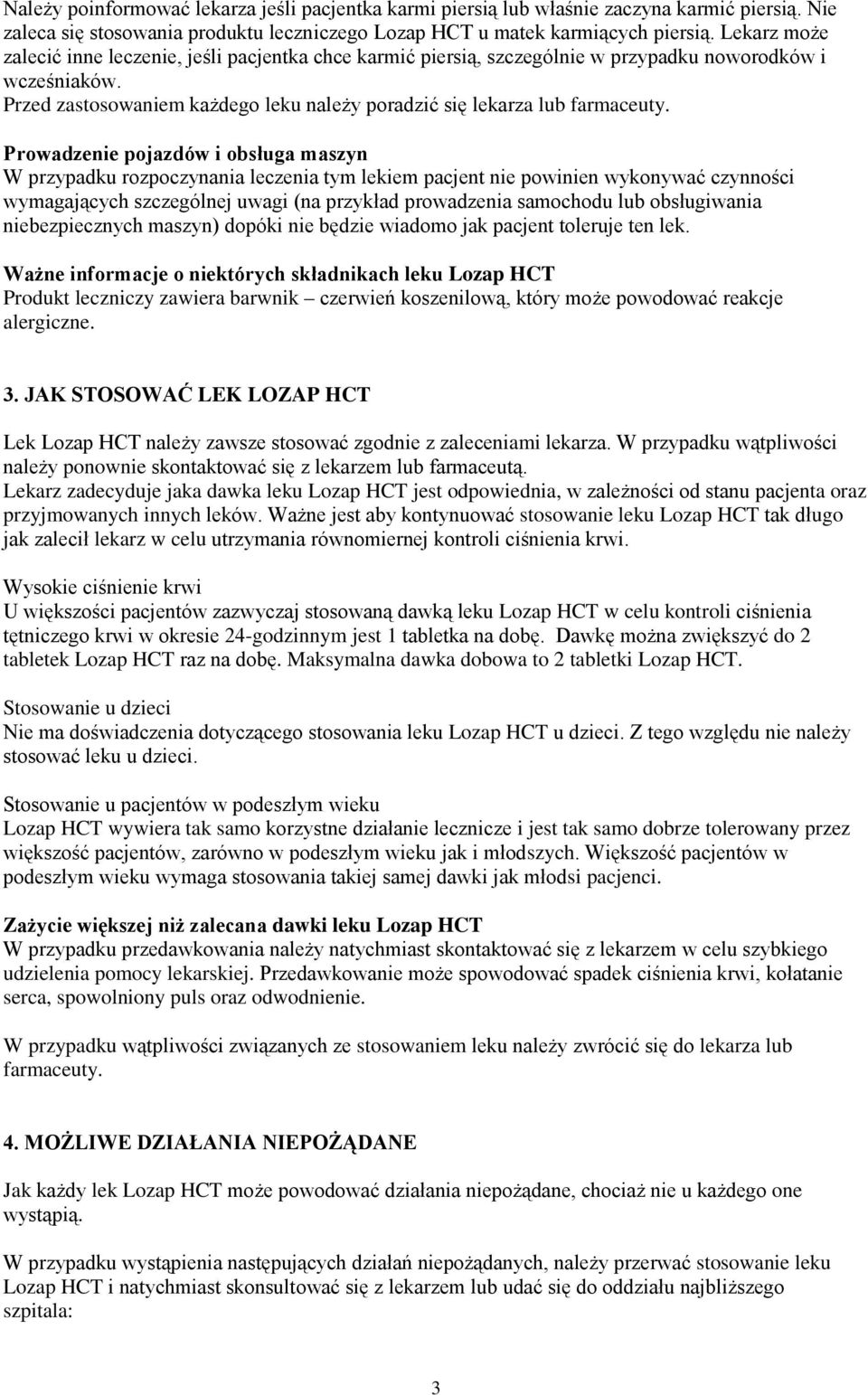 Prowadzenie pojazdów i obsługa maszyn W przypadku rozpoczynania leczenia tym lekiem pacjent nie powinien wykonywać czynności wymagających szczególnej uwagi (na przykład prowadzenia samochodu lub