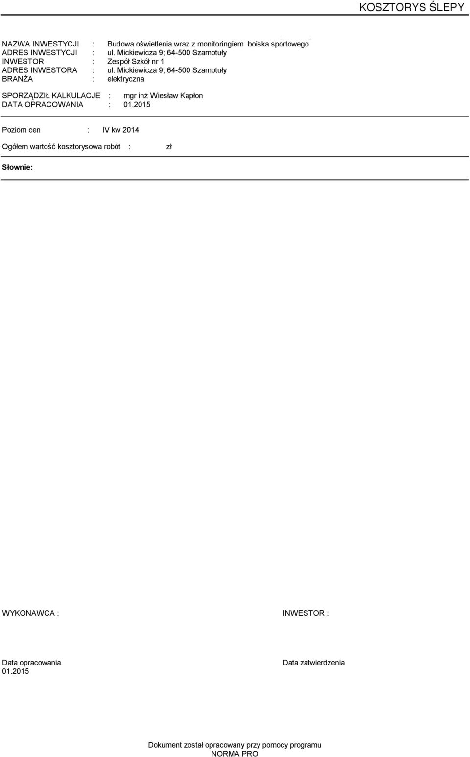 Mickiewicza 9;; 64-500 Szamotuły BRANŻA : elektryczna SPORZĄDZIŁ KALKULACJE : mgr inż Wiesław Kapłon DATA OPRACOWANIA : 01.