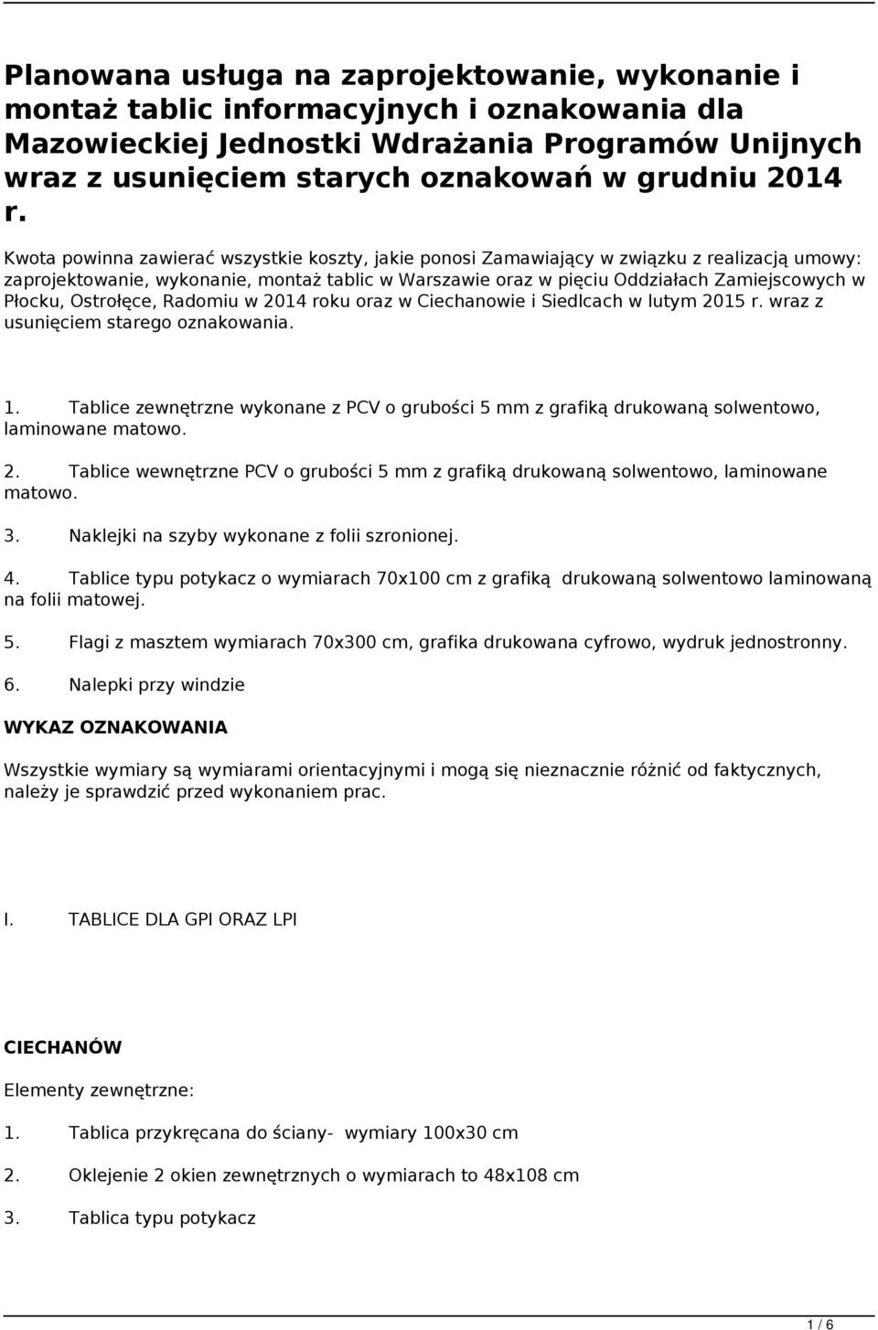 Płocku, Ostrołęce, Radomiu w 2014 roku oraz w Ciechanowie i Siedlcach w lutym 2015 r. wraz z usunięciem starego oznakowania. 1.