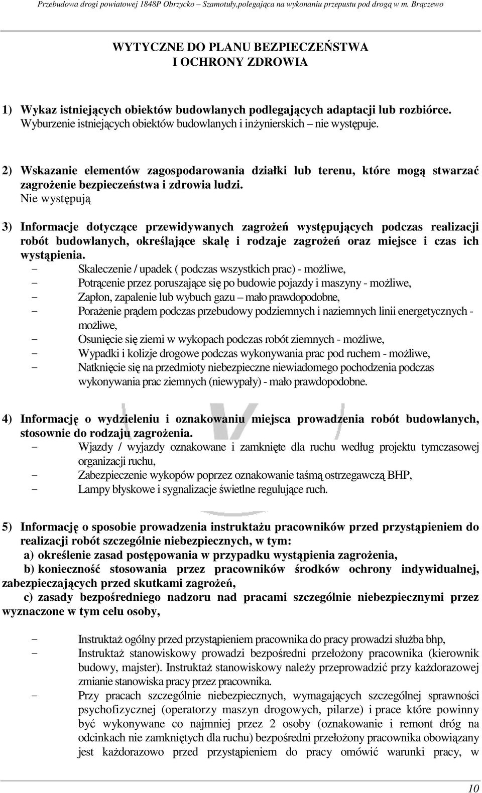 Nie występują 3) Informacje dotyczące przewidywanych zagrożeń występujących podczas realizacji robót budowlanych, określające skalę i rodzaje zagrożeń oraz miejsce i czas ich wystąpienia.