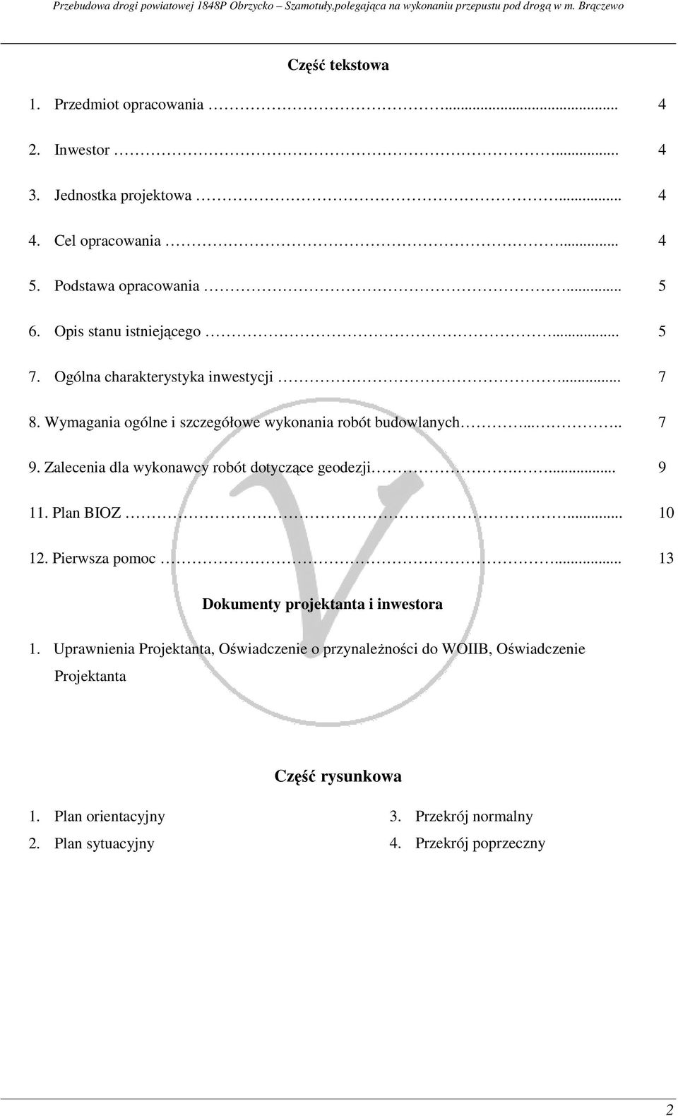 Zalecenia dla wykonawcy robót dotyczące geodezji.... 11. Plan BIOZ... 12. Pierwsza pomoc... 4 4 4 4 5 5 7 7 9 10 13 Dokumenty projektanta i inwestora 1.