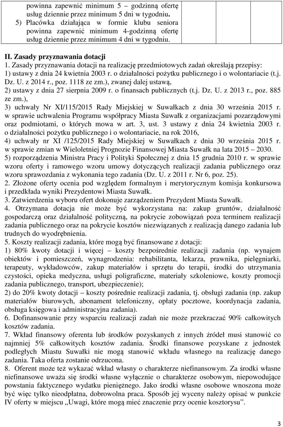 Zasady przyznawania dotacji na realizację przedmiotowych zadań określają przepisy: 1) ustawy z dnia 24 kwietnia 2003 r. o działalności pożytku publicznego i o wolontariacie (t.j. Dz. U. z 2014 r.