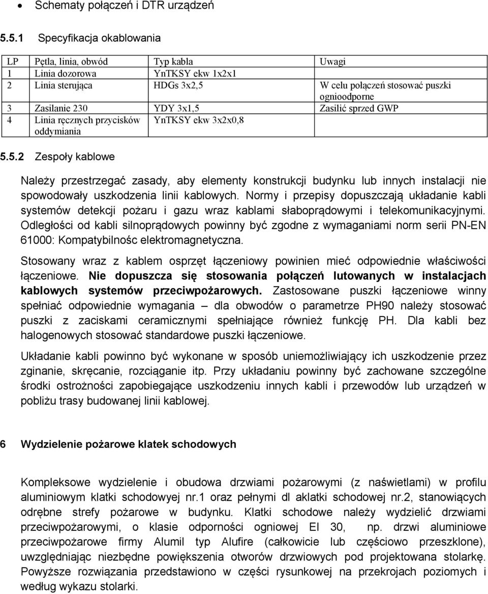 3x1,5 Zasilić sprzed GWP 4 Linia ręcznych przycisków oddymiania YnTKSY ekw 3x2x0,8 5.5.2 Zespoły kablowe Należy przestrzegać zasady, aby elementy konstrukcji budynku lub innych instalacji nie spowodowały uszkodzenia linii kablowych.