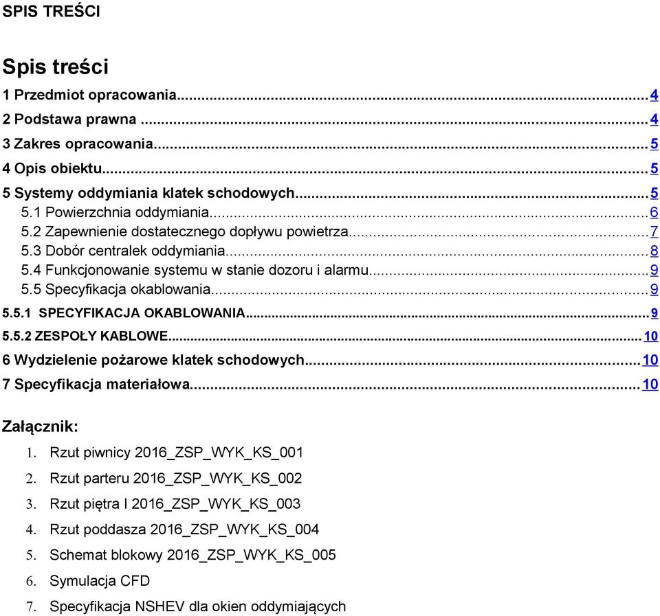 ..9 5.5.2 ZESPOŁY KABLOWE... 10 6 Wydzielenie pożarowe klatek schodowych...10 7 Specyfikacja materiałowa...10 Załącznik: 1. Rzut piwnicy 2016_ZSP_WYK_KS_001 2.