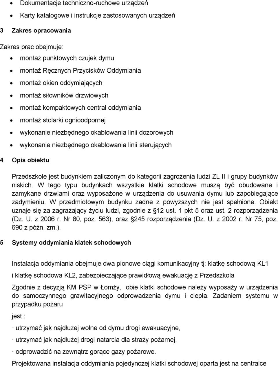 niezbędnego okablowania linii sterujących 4 Opis obiektu Przedszkole jest budynkiem zaliczonym do kategorii zagrożenia ludzi ZL II i grupy budynków niskich.