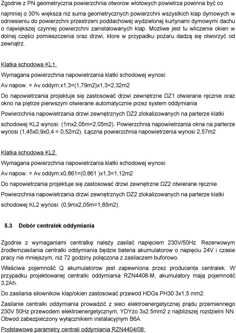 Możliwe jest tu wliczenie okien w dolnej części pomieszczenia oraz drzwi, ktore w przypadku pożaru dadzą się otworzyć od zewnątrz. Klatka schodowa KL1.