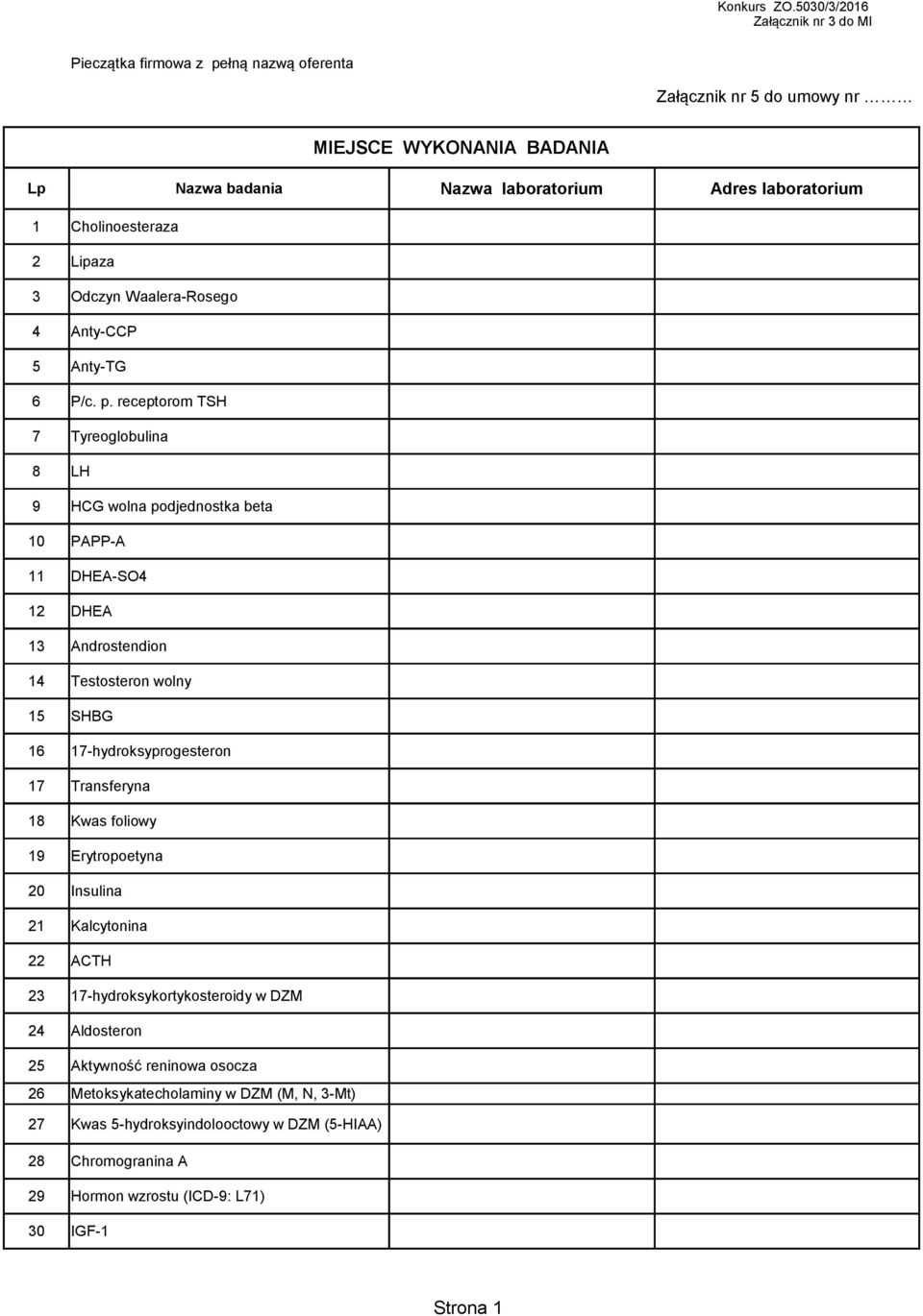 receptorom TSH 7 Tyreoglobulina 8 LH 9 HCG wolna podjednostka beta 10 PAPP-A 11 DHEA-SO4 12 DHEA 13 Androstendion 14 Testosteron wolny 15 SHBG 16 17-hydroksyprogesteron 17