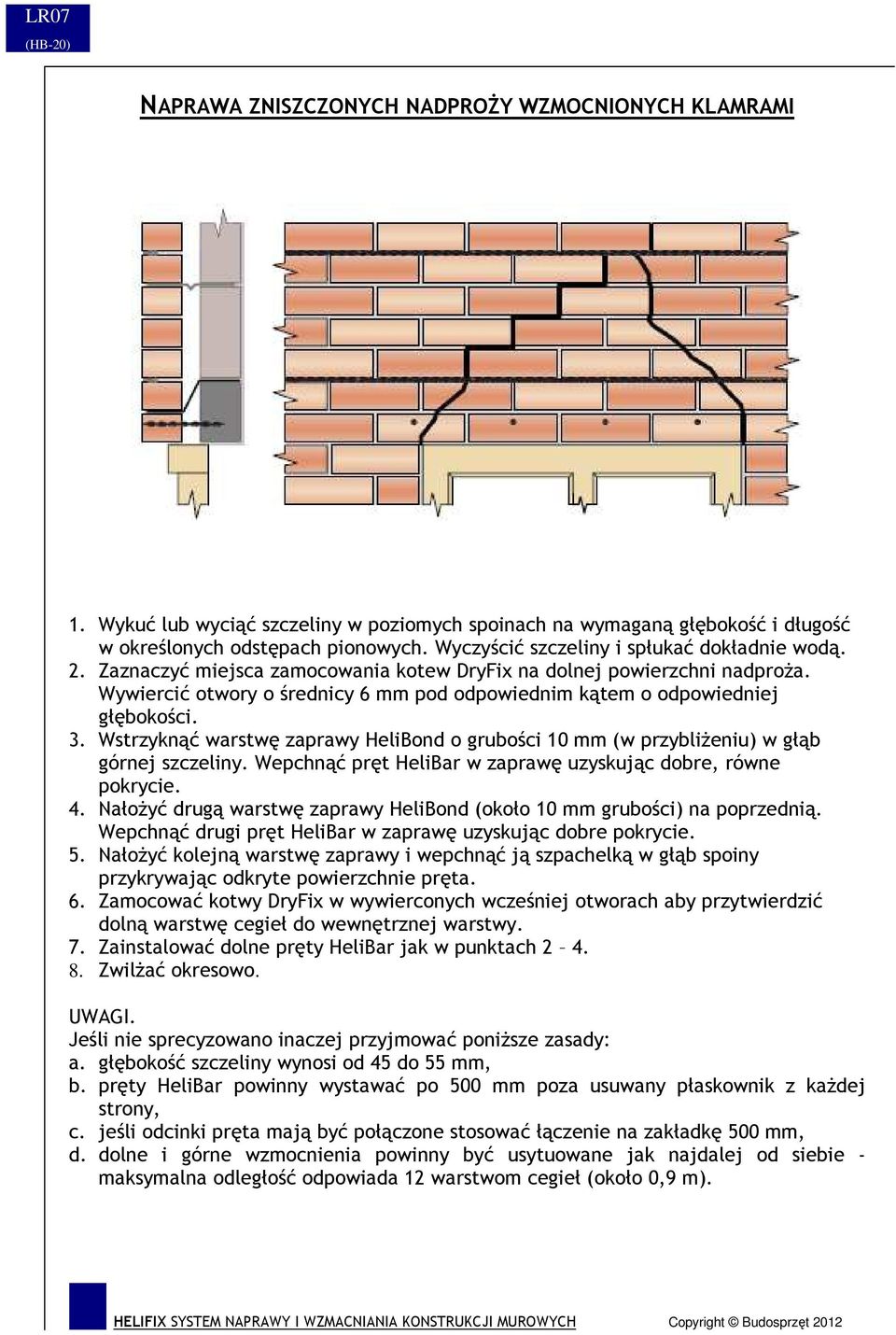 Wywiercić otwory o średnicy 6 mm pod odpowiednim kątem o odpowiedniej głębokości. 3. Wstrzyknąć warstwę zaprawy HeliBond o grubości 10 mm (w przybliŝeniu) w głąb górnej szczeliny.