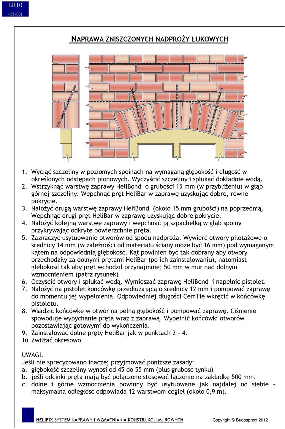 Wepchnąć pręt HeliBar w zaprawę uzyskując dobre, równe pokrycie. 3. NałoŜyć drugą warstwę zaprawy HeliBond (około 15 mm grubości) na poprzednią.