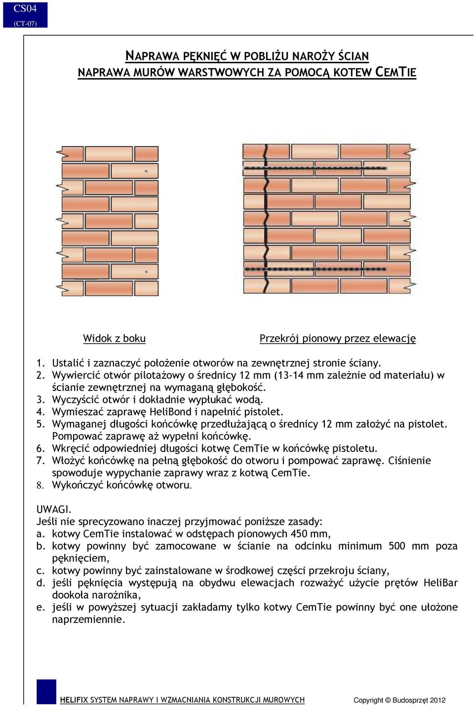 Wyczyścić otwór i dokładnie wypłukać wodą. 4. Wymieszać zaprawę HeliBond i napełnić pistolet. 5. Wymaganej długości końcówkę przedłuŝającą o średnicy 12 mm załoŝyć na pistolet.