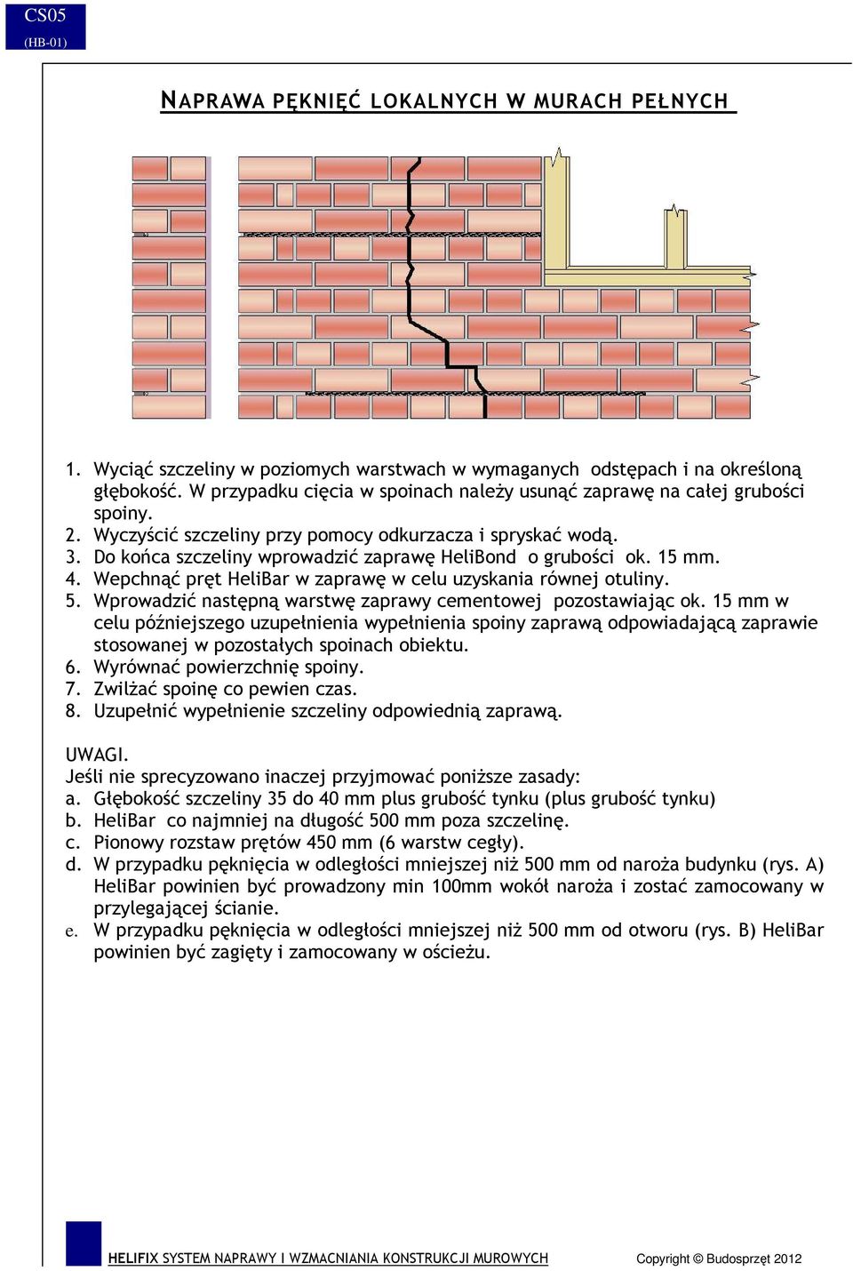 Do końca szczeliny wprowadzić zaprawę HeliBond o grubości ok. 15 mm. 4. Wepchnąć pręt HeliBar w zaprawę w celu uzyskania równej otuliny. 5.