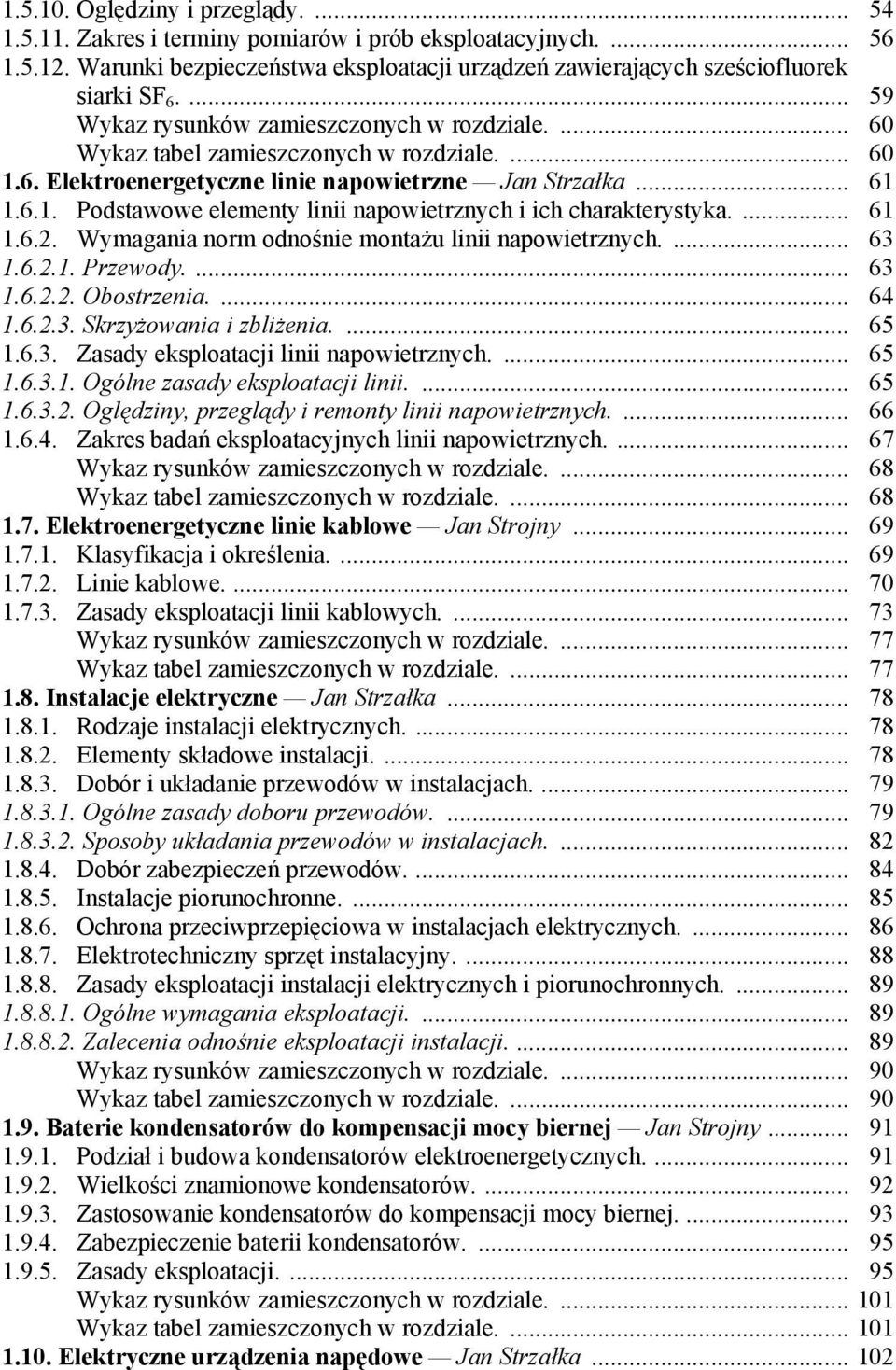 ... 61 1.6.2. Wymagania norm odnośnie montażu linii napowietrznych.... 63 1.6.2.1. Przewody.... 63 1.6.2.2. Obostrzenia.... 64 1.6.2.3. Skrzyżowania i zbliżenia.... 65 1.6.3. Zasady eksploatacji linii napowietrznych.