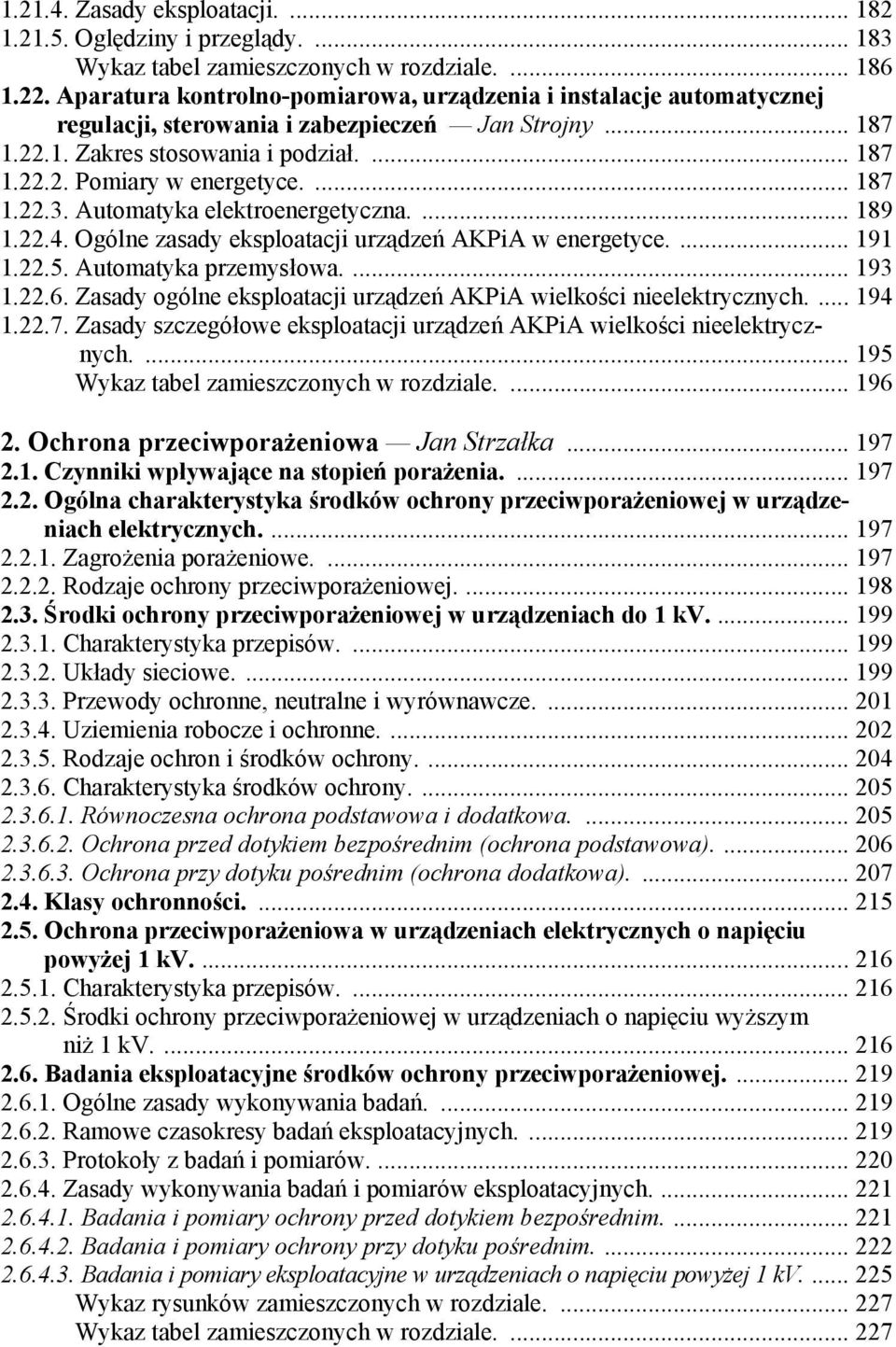 ... 187 1.22.3. Automatyka elektroenergetyczna.... 189 1.22.4. Ogólne zasady eksploatacji urządzeń AKPiA w energetyce.... 191 1.22.5. Automatyka przemysłowa.... 193 1.22.6.