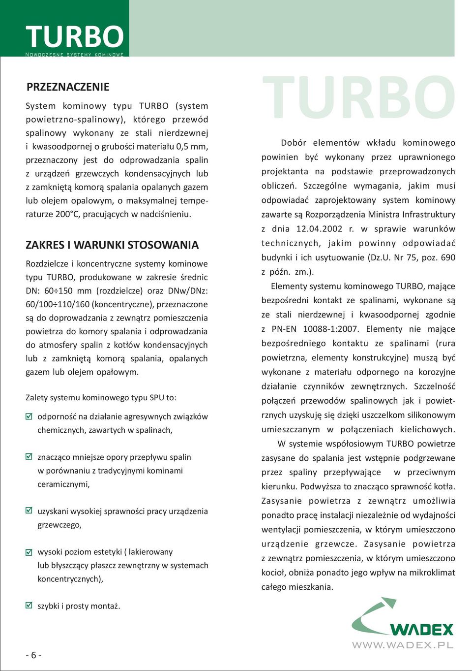 ZAKRES I WARUNKI STOSOWANIA Rozdzielcze i koncentryczne systemy kominowe typu TURBO, produkowane w zakresie średnic DN: 60 150 mm (rozdzielcze) oraz DNw/DNz: 60/100 110/160 (koncentryczne),