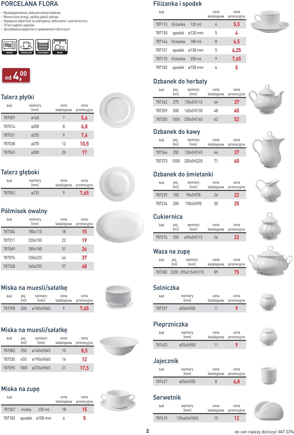 na muesli/sałatkę 787298 300 ø100x(h)60 9 7,65 Miska na muesli/sałatkę 787083 250 ø145x(h)45 10 8,5 787335 450 ø190x(h)60 14 12 787090 1000 ø230x(h)65 21 17,5 Miska na zupę 787052 ø235 9 7,65 787304