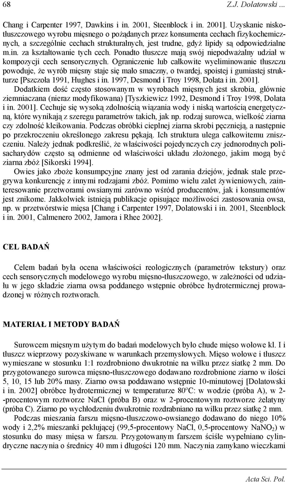 za kształtowanie tych cech. Ponadto tłuszcze mają swój niepodważalny udział w kompozycji cech sensorycznych.