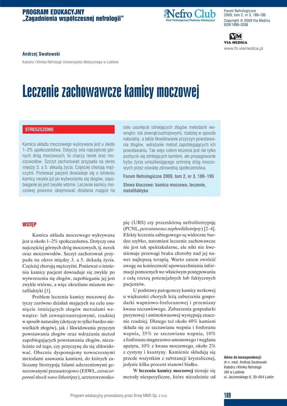 Dotyczy ona najczęściej górnych dróg moczowych, to znaczy nerek oraz moczowodów. Szczyt zachorowań przypada na okres między 3. a 5. dekadą życia. Częściej chorują mężczyźni.