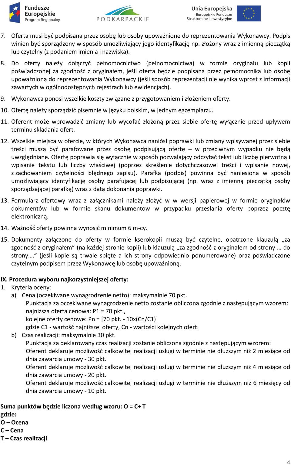 Do oferty należy dołączyć pełnomocnictwo (pełnomocnictwa) w formie oryginału lub kopii poświadczonej za zgodność z oryginałem, jeśli oferta będzie podpisana przez pełnomocnika lub osobę upoważnioną