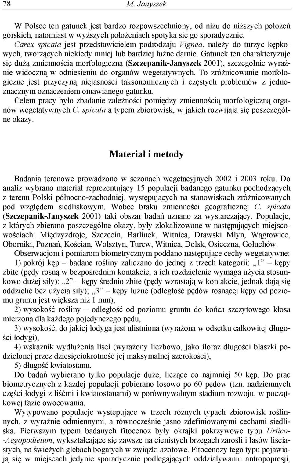 Gatunek ten charakteryzuje się dużą zmiennością morfologiczną (Szczepanik-Janyszek 2001), szczególnie wyraźnie widoczną w odniesieniu do organów wegetatywnych.