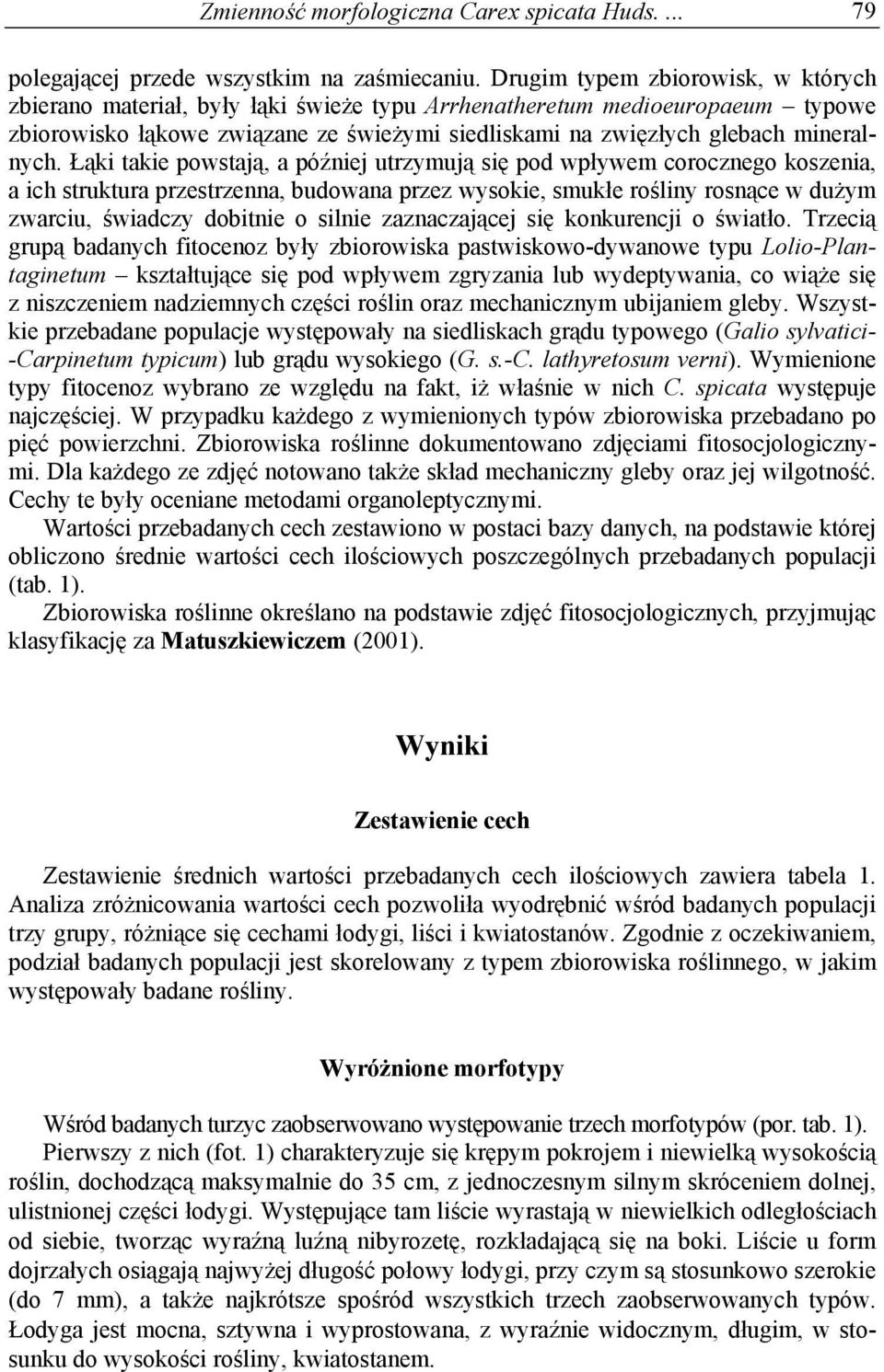 Łąki takie powstają, a później utrzymują się pod wpływem corocznego koszenia, a ich struktura przestrzenna, budowana przez wysokie, smukłe rośliny rosnące w dużym zwarciu, świadczy dobitnie o silnie
