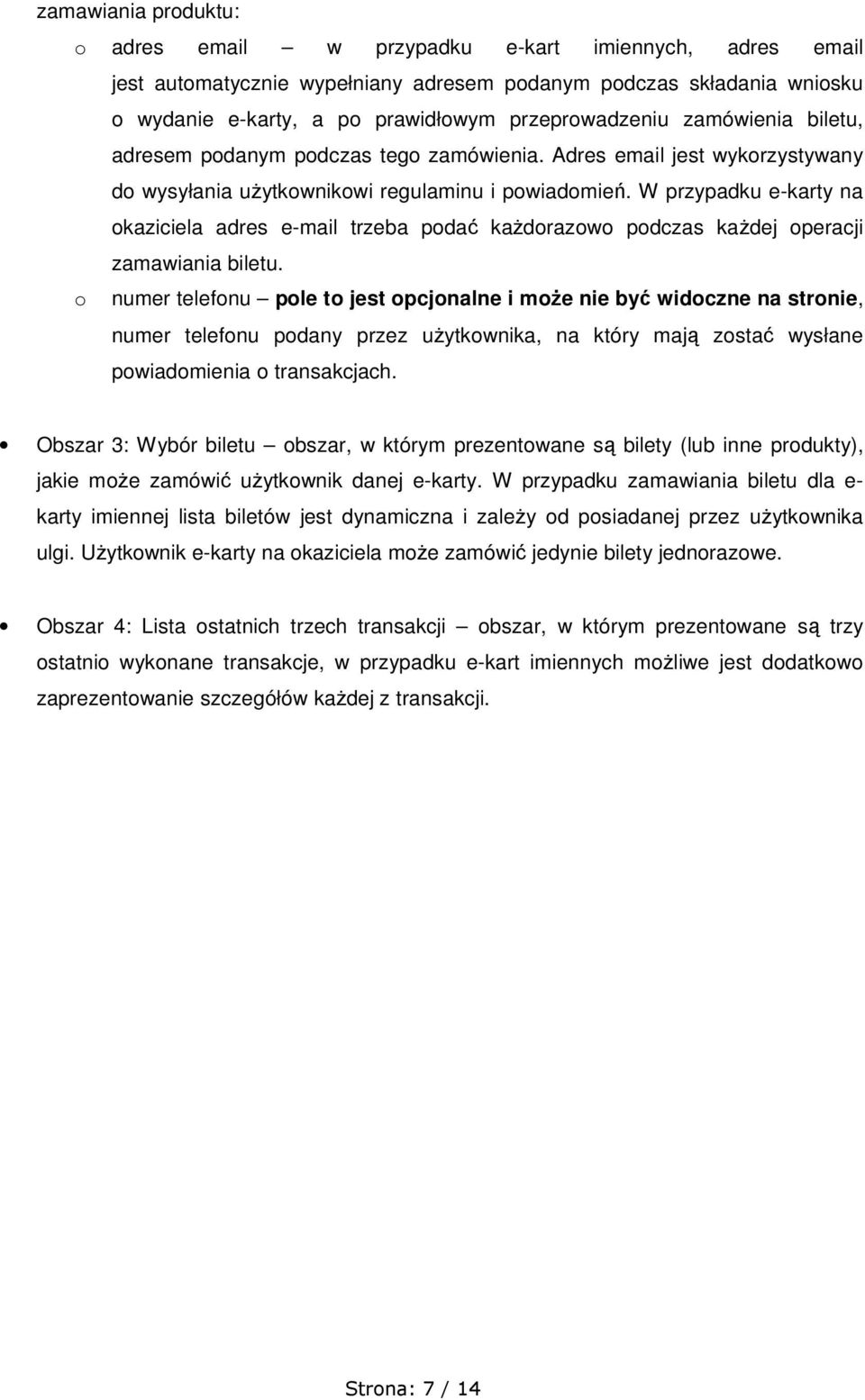 W przypadku e-karty na okaziciela adres e-mail trzeba podać kaŝdorazowo podczas kaŝdej operacji zamawiania biletu.