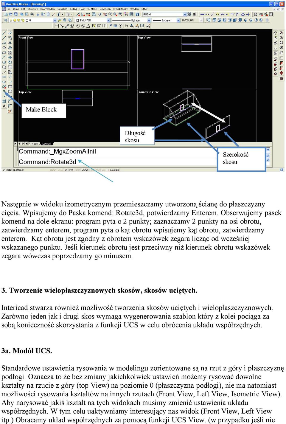 Kąt obrotu jest zgodny z obrotem wskazówek zegara licząc od wcześniej wskazanego punktu. Jeśli kierunek obrotu jest przeciwny niż kierunek obrotu wskazówek zegara wówczas poprzedzamy go minusem. 3.