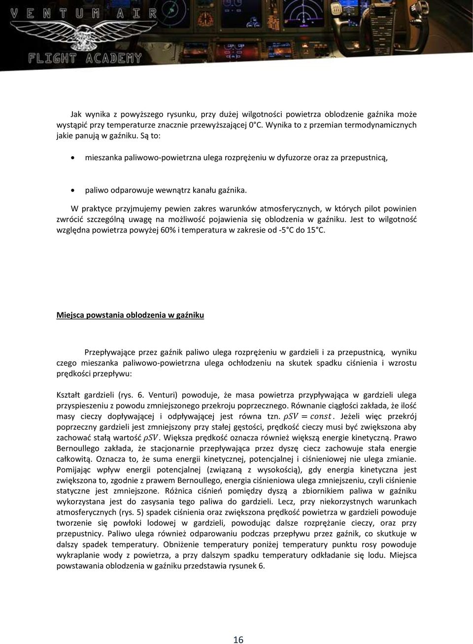 W praktyce przyjmujemy pewien zakres warunków atmosferycznych, w których pilot powinien zwrócić szczególną uwagę na możliwość pojawienia się oblodzenia w gaźniku.