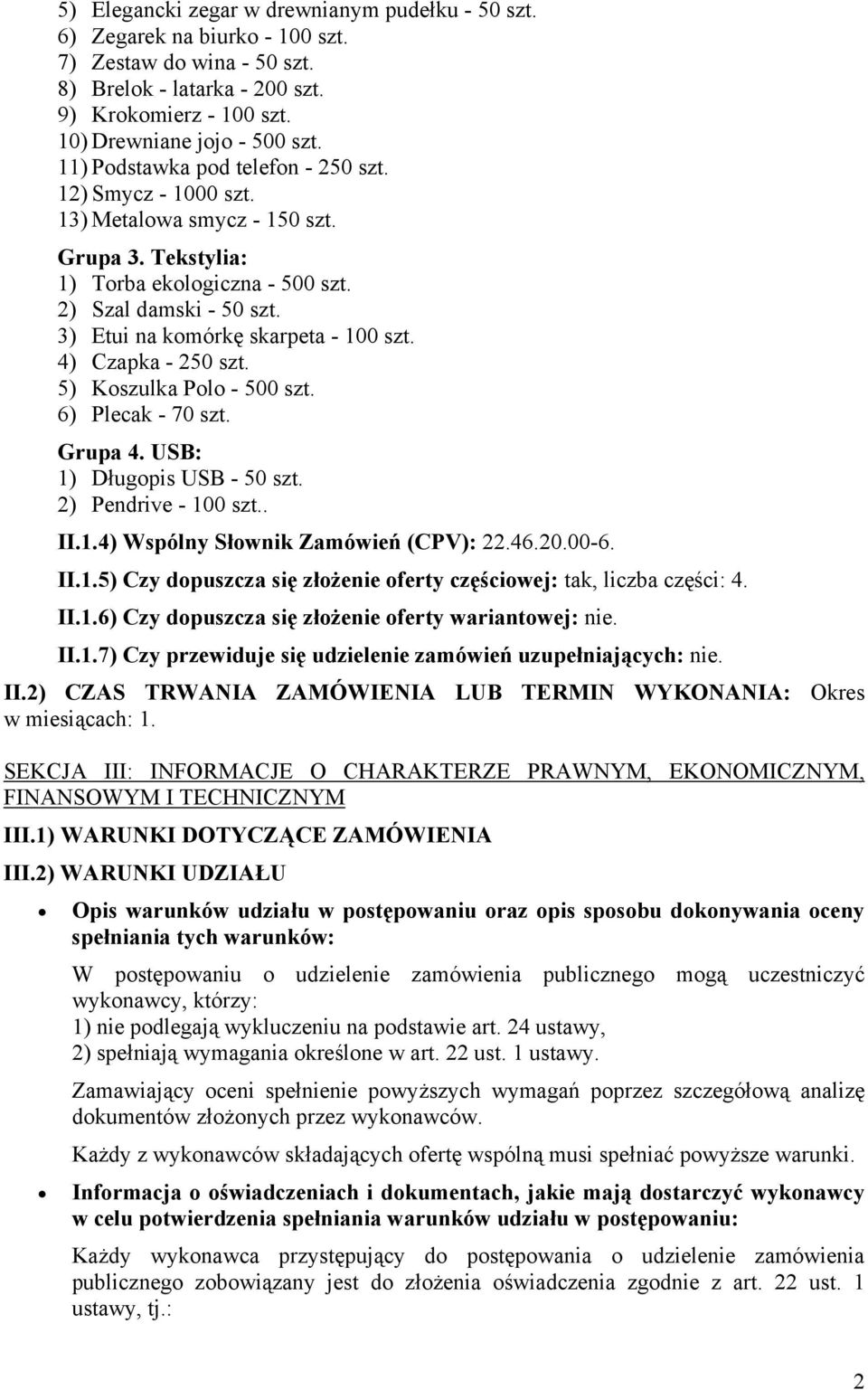 3) Etui na komórkę skarpeta - 100 szt. 4) Czapka - 250 szt. 5) Koszulka Polo - 500 szt. 6) Plecak - 70 szt. Grupa 4. USB: 1) Długopis USB - 50 szt. 2) Pendrive - 100 szt.. II.1.4) II.1.5) Czy dopuszcza się złożenie oferty częściowej: tak, liczba części: 4.