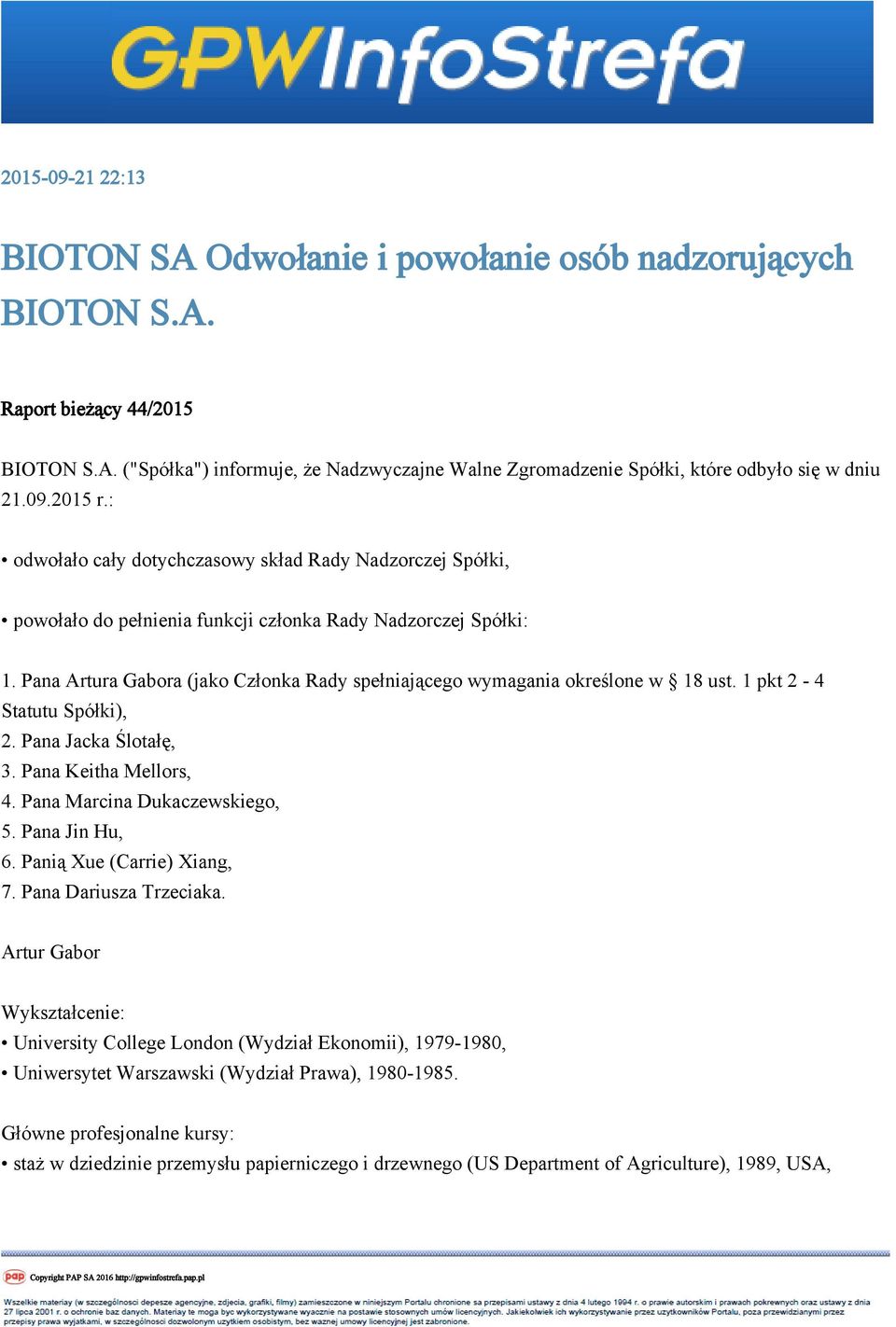 Pana Artura Gabora (jako Członka Rady spełniającego wymagania określone w 18 ust. 1 pkt 2-4 Statutu Spółki), 2. Pana Jacka Ślotałę, 3. Pana Keitha Mellors, 4. Pana Marcina Dukaczewskiego, 5.