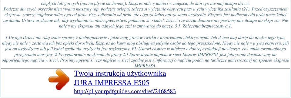 Przy odlczaniu od prdu nie cign za kabel ani za samo urzdzenie. Ekspres jest podlczony do prdu przez kabel zasilania. Ustawi urzdzenie tak, aby wyeliminowa niebezpieczestwo, potknicia si o kabel.