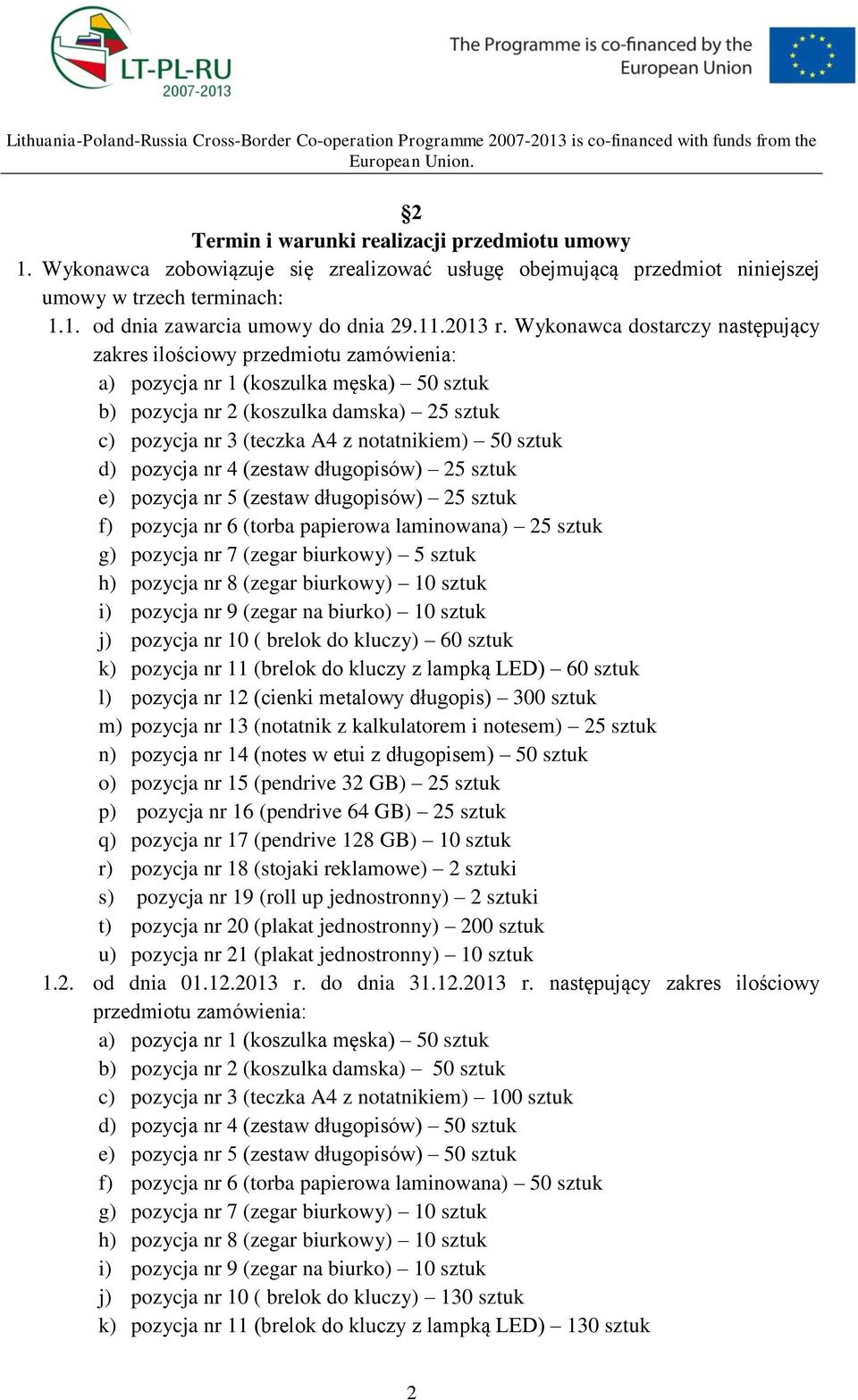 Wykonawca dostarczy następujący zakres ilościowy przedmiotu zamówienia: a) pozycja nr 1 (koszulka męska) 50 sztuk b) pozycja nr 2 (koszulka damska) 25 sztuk c) pozycja nr 3 (teczka A4 z notatnikiem)