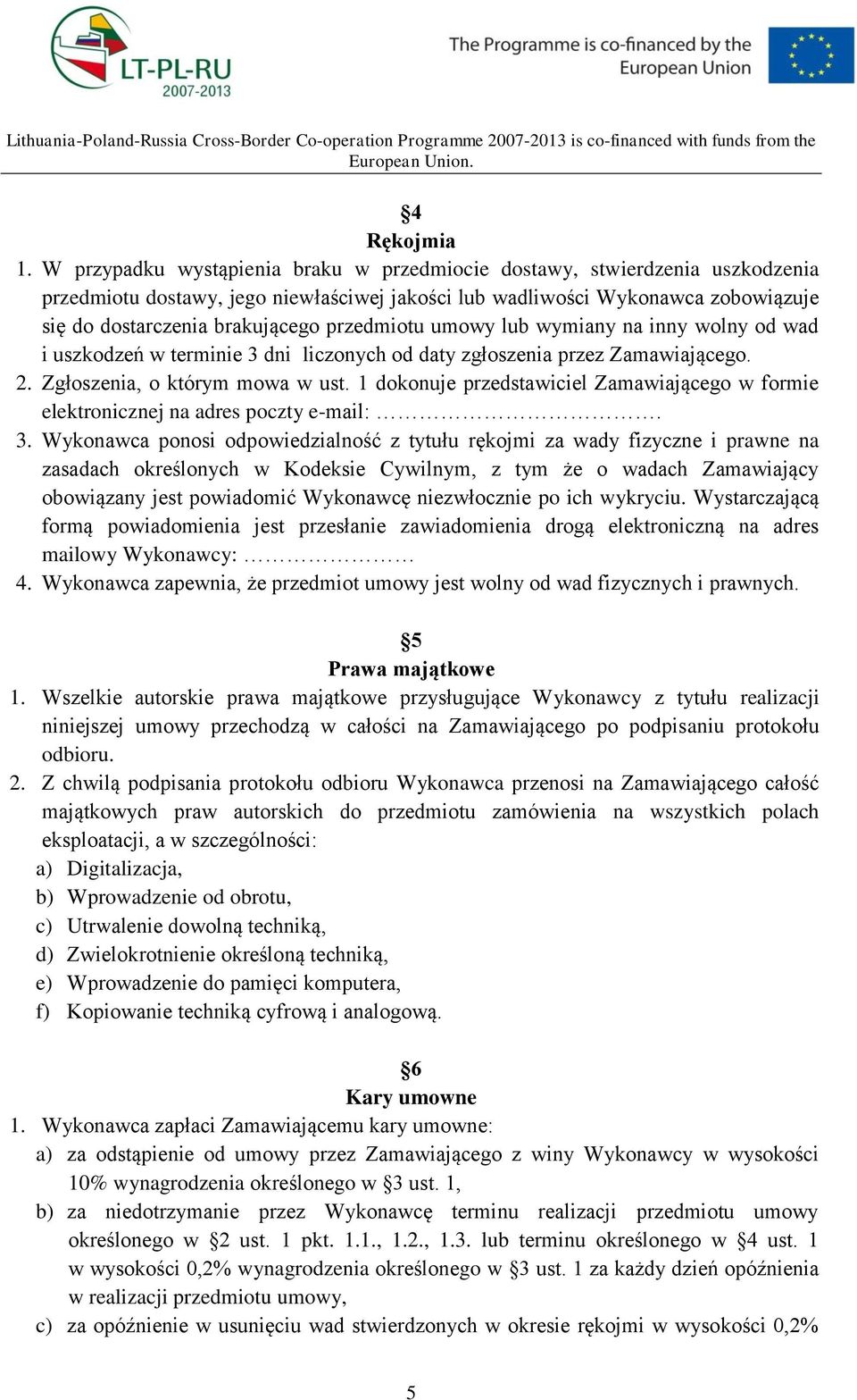 przedmiotu umowy lub wymiany na inny wolny od wad i uszkodzeń w terminie 3 dni liczonych od daty zgłoszenia przez Zamawiającego. 2. Zgłoszenia, o którym mowa w ust.