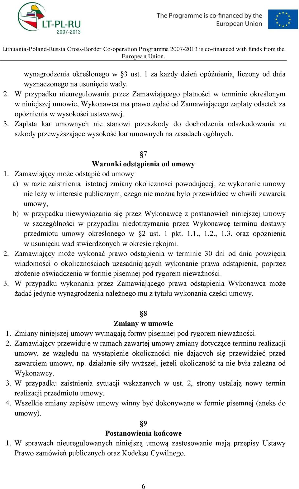 Zapłata kar umownych nie stanowi przeszkody do dochodzenia odszkodowania za szkody przewyższające wysokość kar umownych na zasadach ogólnych. 7 Warunki odstąpienia od umowy 1.