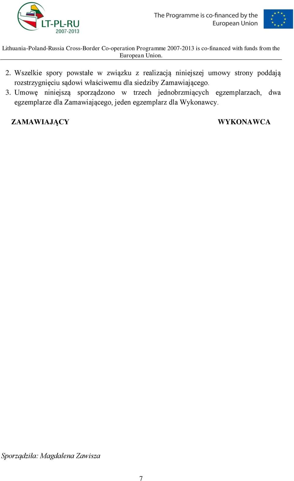 Umowę niniejszą sporządzono w trzech jednobrzmiących egzemplarzach, dwa egzemplarze