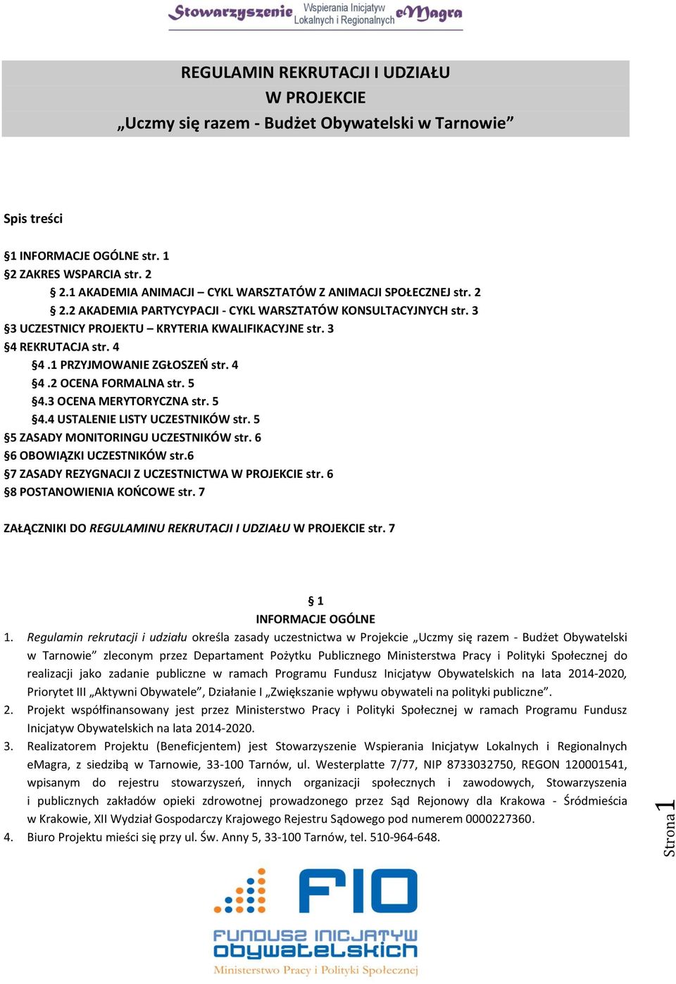 3 4 REKRUTACJA str. 4 4.1 PRZYJMOWANIE ZGŁOSZEŃ str. 4 4.2 OCENA FORMALNA str. 5 4.3 OCENA MERYTORYCZNA str. 5 4.4 USTALENIE LISTY UCZESTNIKÓW str. 5 5 ZASADY MONITORINGU UCZESTNIKÓW str.