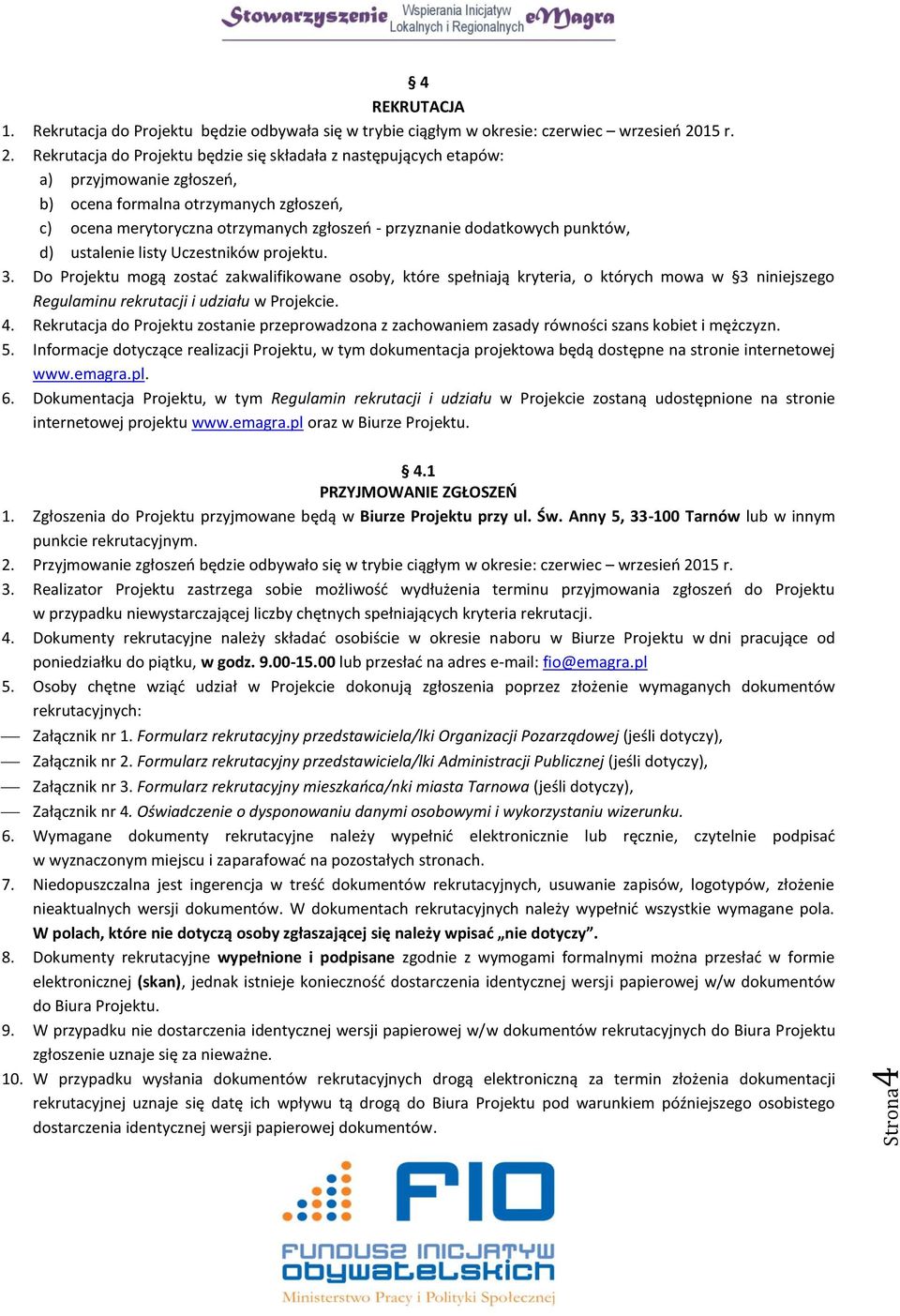 Rekrutacja do Projektu będzie się składała z następujących etapów: a) przyjmowanie zgłoszeń, b) ocena formalna otrzymanych zgłoszeń, c) ocena merytoryczna otrzymanych zgłoszeń - przyznanie