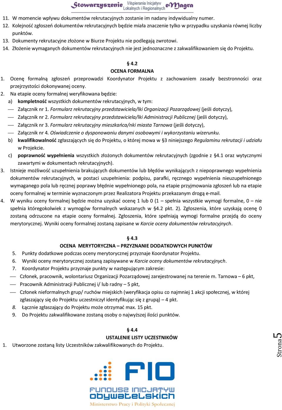 Złożenie wymaganych dokumentów rekrutacyjnych nie jest jednoznaczne z zakwalifikowaniem się do Projektu. 4.2 OCENA FORMALNA 1.