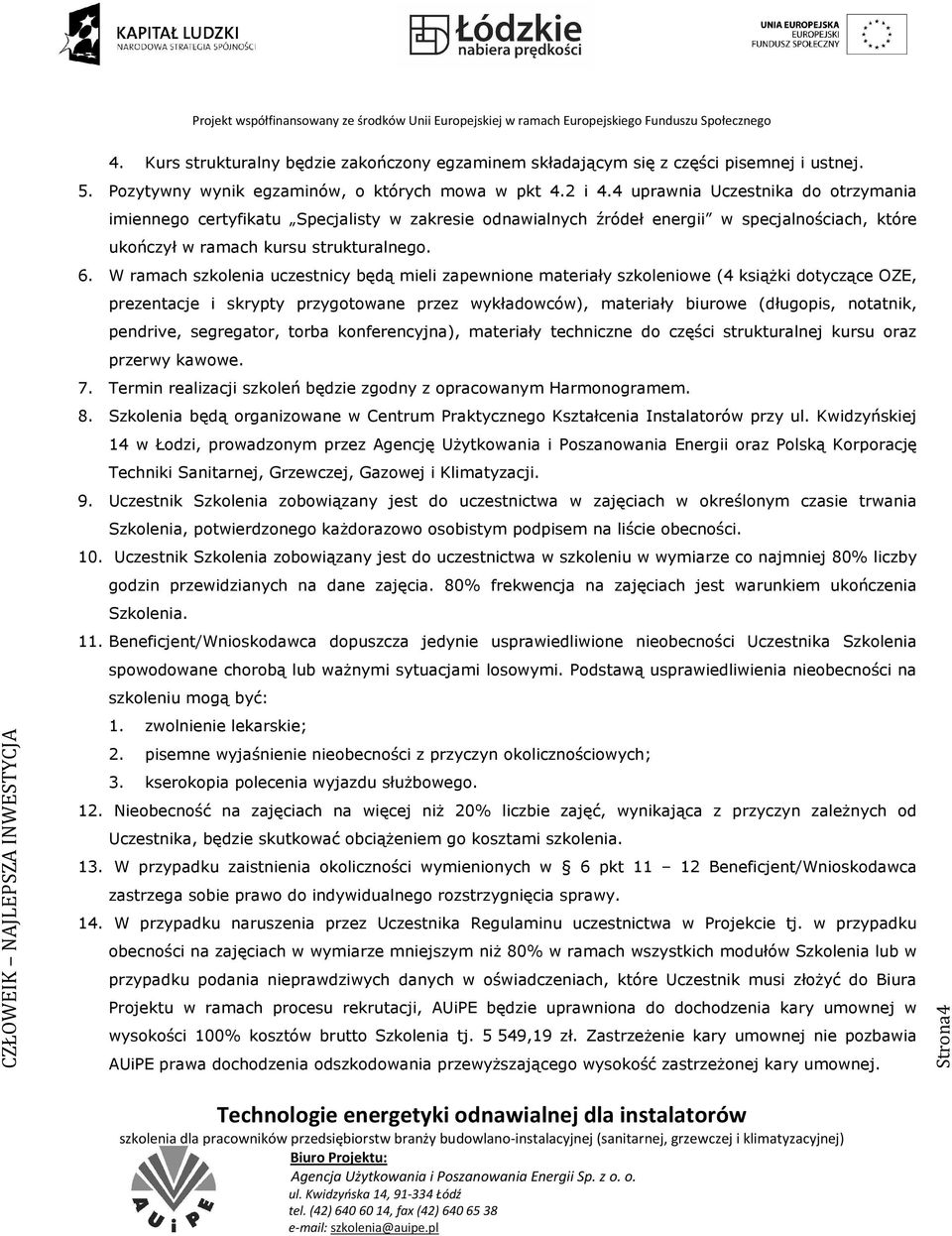 W ramach szkolenia uczestnicy będą mieli zapewnione materiały szkoleniowe (4 książki dotyczące OZE, prezentacje i skrypty przygotowane przez wykładowców), materiały biurowe (długopis, notatnik,