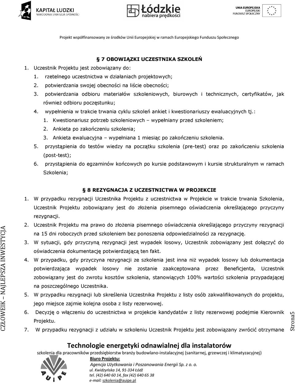 wypełnienia w trakcie trwania cyklu szkoleń ankiet i kwestionariuszy ewaluacyjnych tj.: 1. Kwestionariusz potrzeb szkoleniowych wypełniany przed szkoleniem; 2. Ankieta po zakończeniu szkolenia; 3.